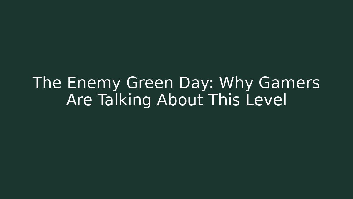 The Enemy Green Day: Why Gamers Are Talking About This Level