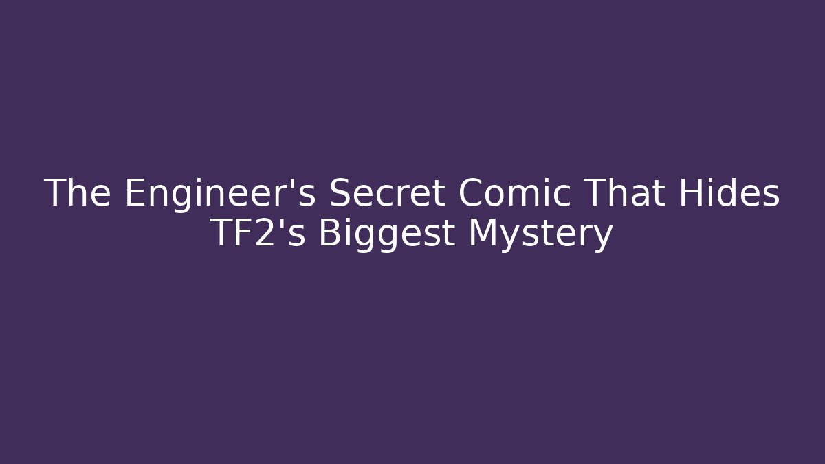 The Engineer's Secret Comic That Hides TF2's Biggest Mystery