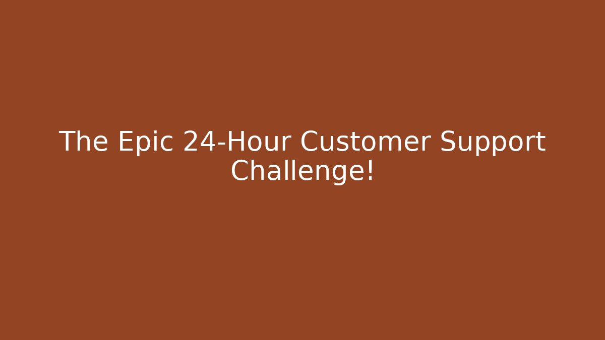 The Epic 24-Hour Customer Support Challenge!