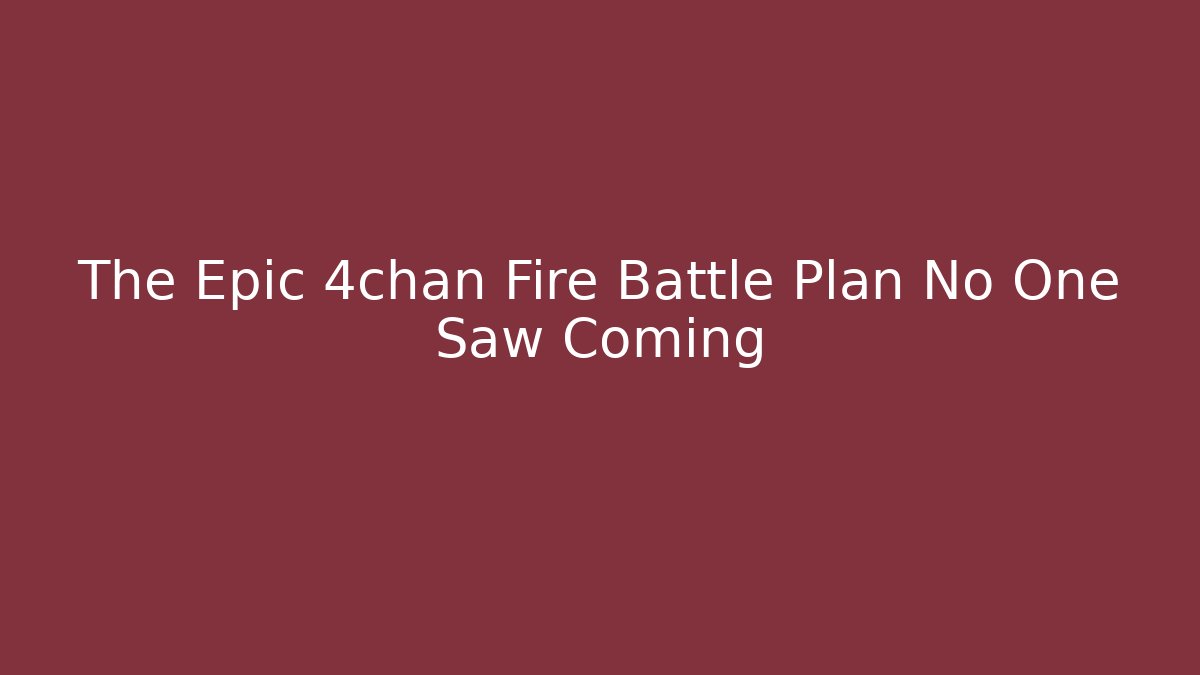 The Epic 4chan Fire Battle Plan No One Saw Coming