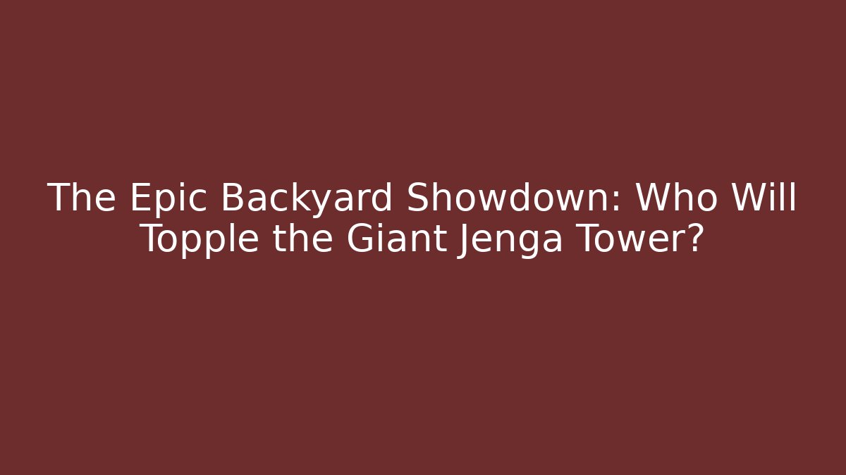 The Epic Backyard Showdown: Who Will Topple the Giant Jenga Tower? - Felix Cat Insurance