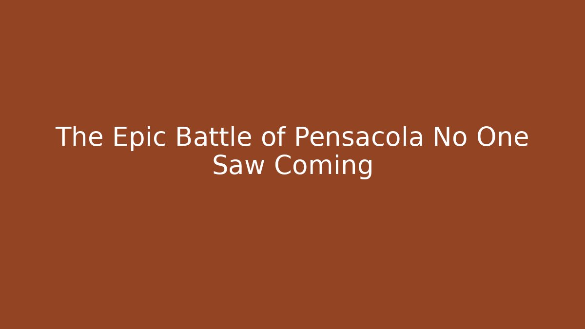 The Epic Battle of Pensacola No One Saw Coming