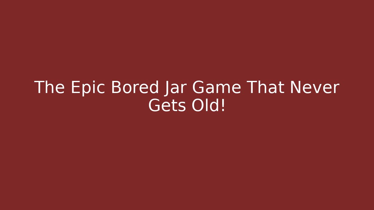 The Epic Bored Jar Game That Never Gets Old!
