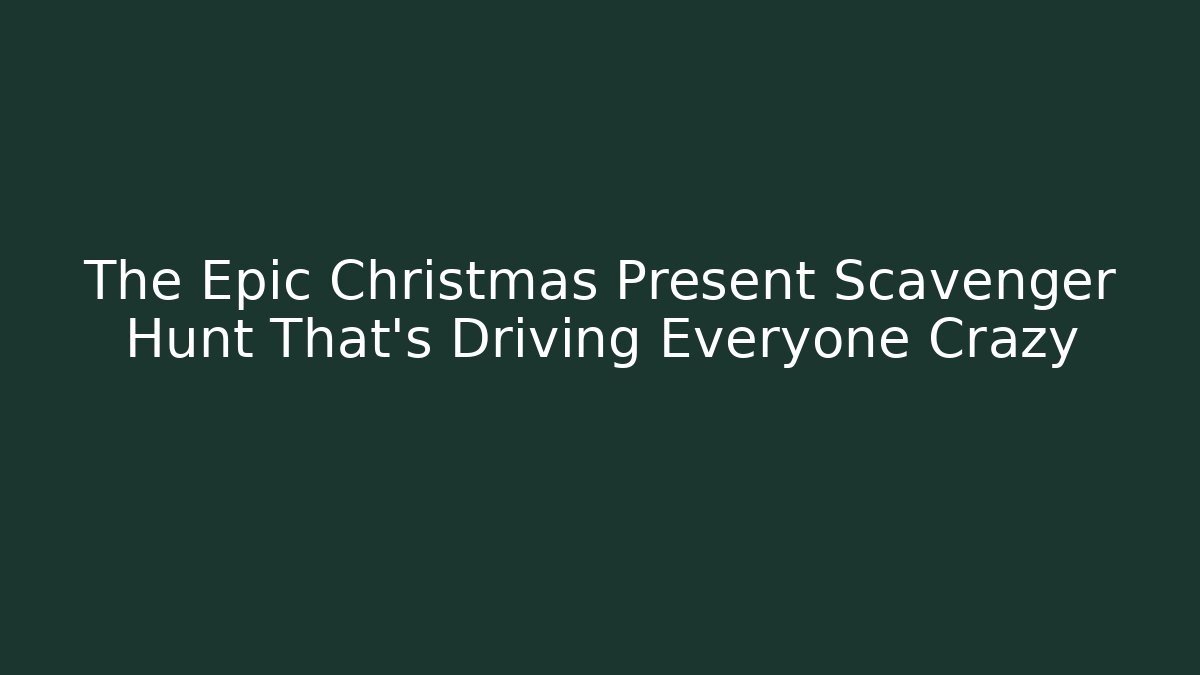 The Epic Christmas Present Scavenger Hunt That's Driving Everyone Crazy