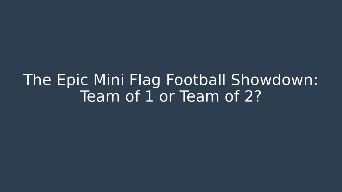 The Epic Mini Flag Football Showdown: Team of 1 or Team of 2? - Felix Cat Insurance