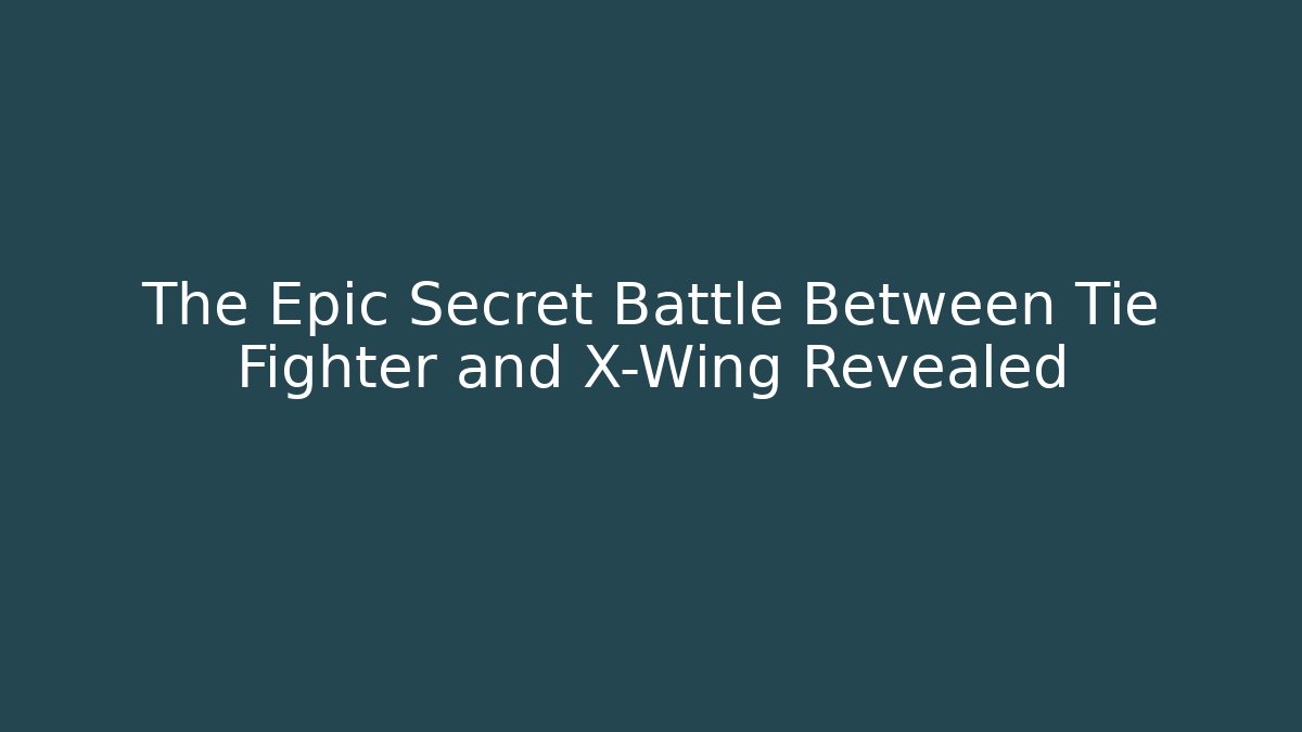 The Epic Secret Battle Between Tie Fighter and X-Wing Revealed