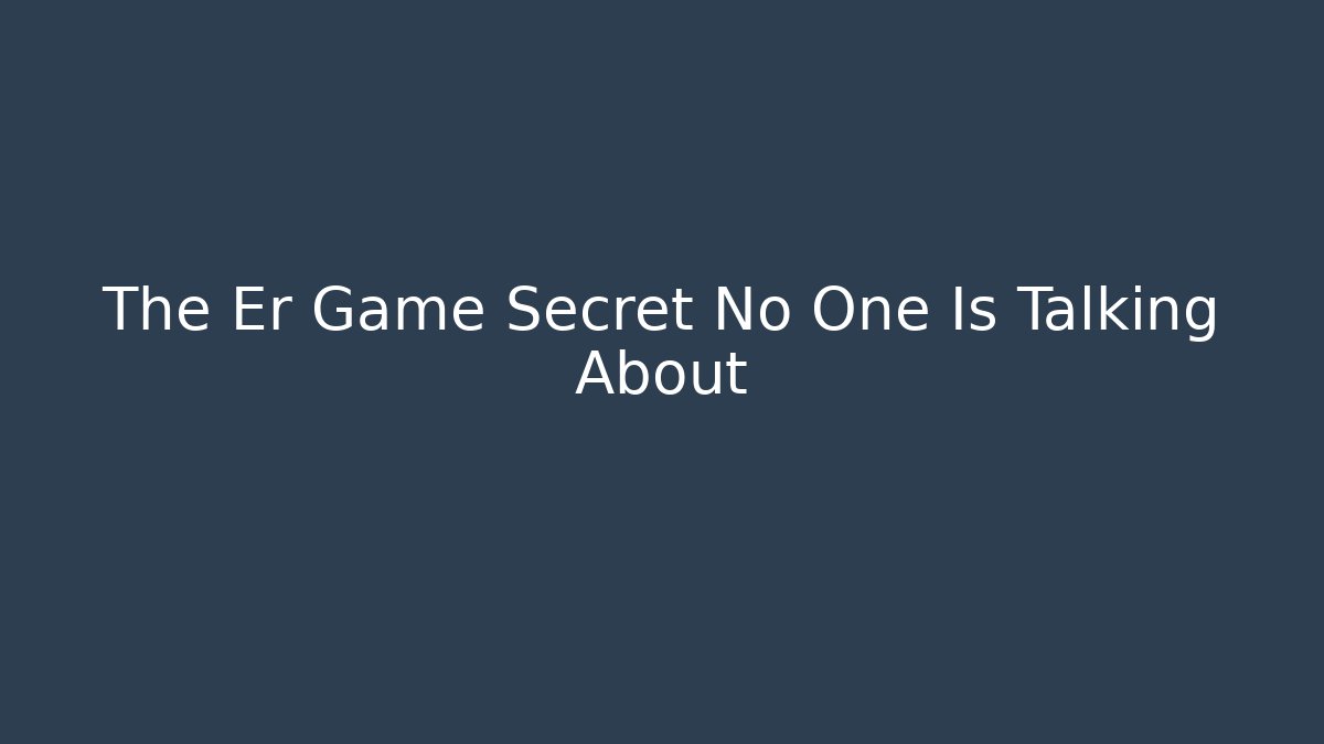 The Er Game Secret No One Is Talking About