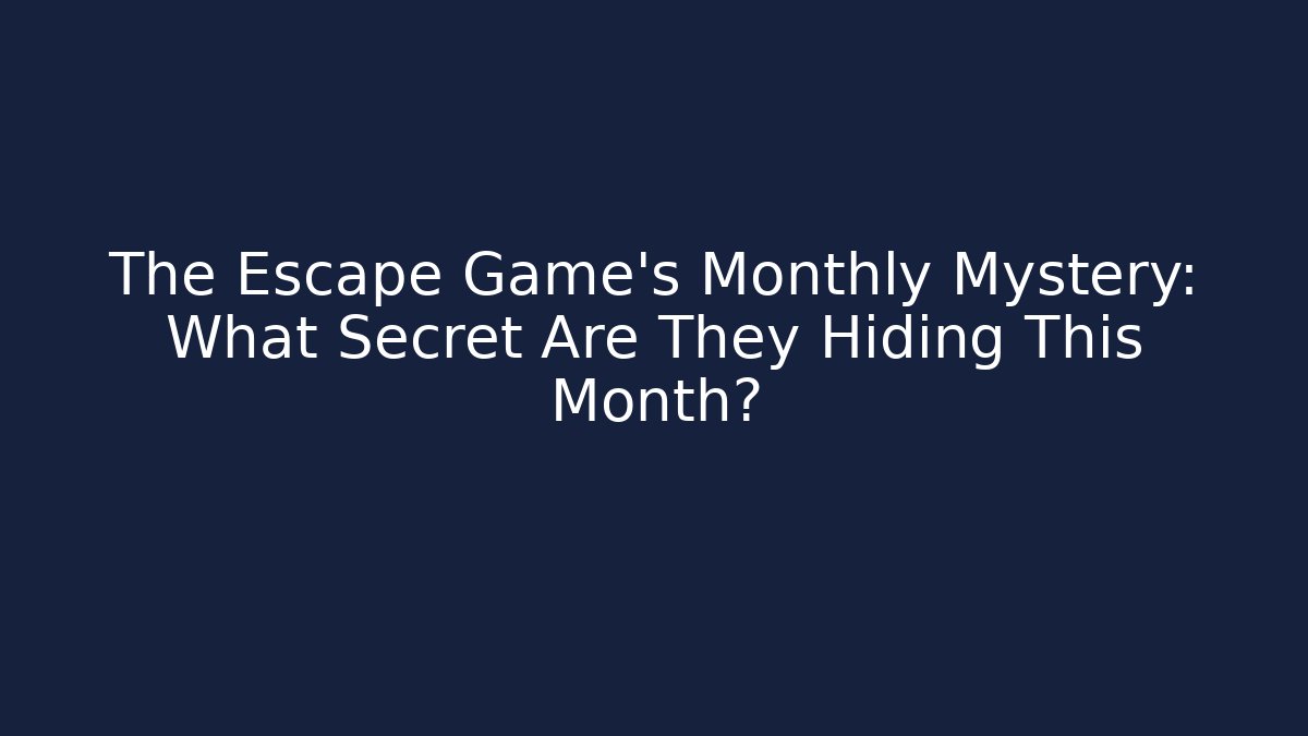 The Escape Game's Monthly Mystery: What Secret Are They Hiding This Month?