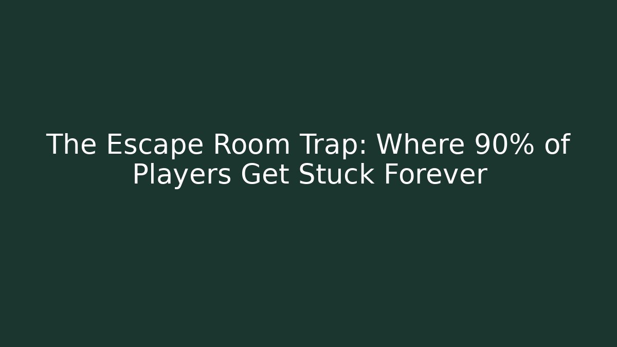 The Escape Room Trap: Where 90% of Players Get Stuck Forever