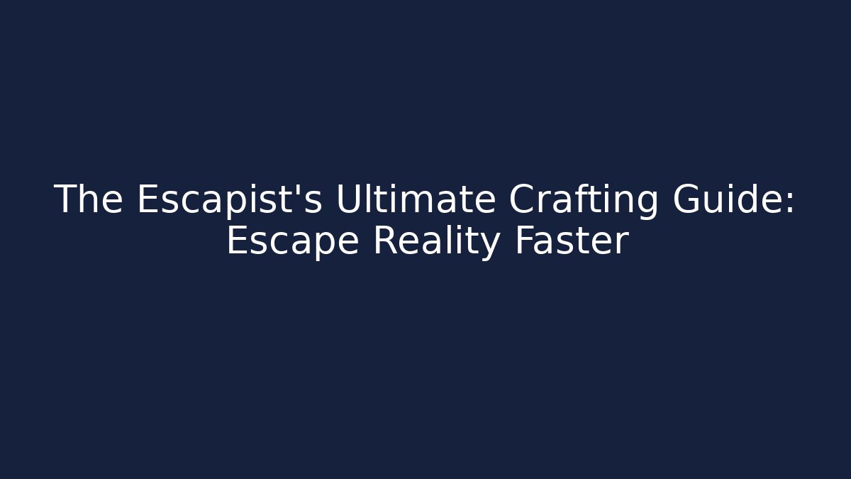 The Escapist's Ultimate Crafting Guide: Escape Reality Faster