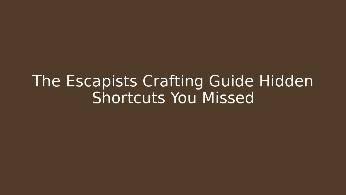 The Escapists Crafting Guide Hidden Shortcuts You Missed