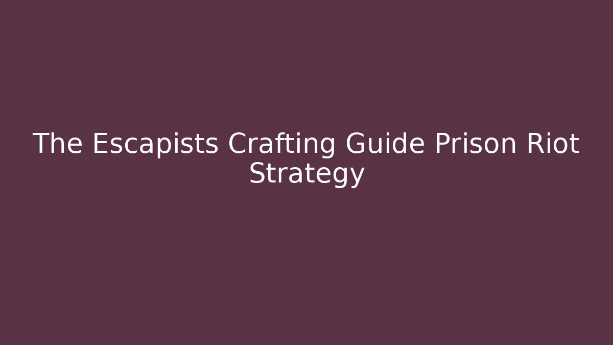 The Escapists Crafting Guide Prison Riot Strategy