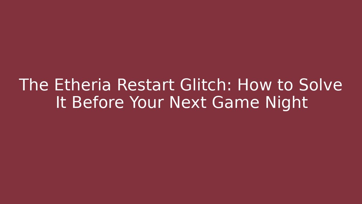 The Etheria Restart Glitch: How to Solve It Before Your Next Game Night