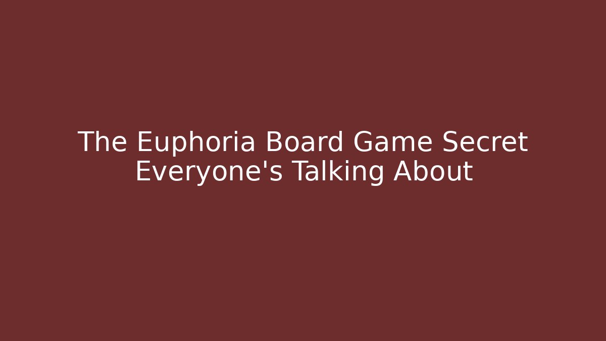 The Euphoria Board Game Secret Everyone’s Talking About