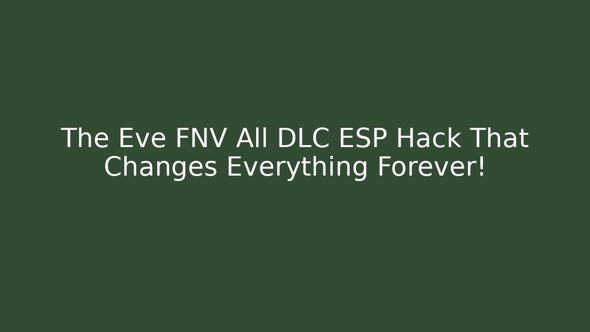 The Eve FNV All DLC ESP Hack That Changes Everything Forever!