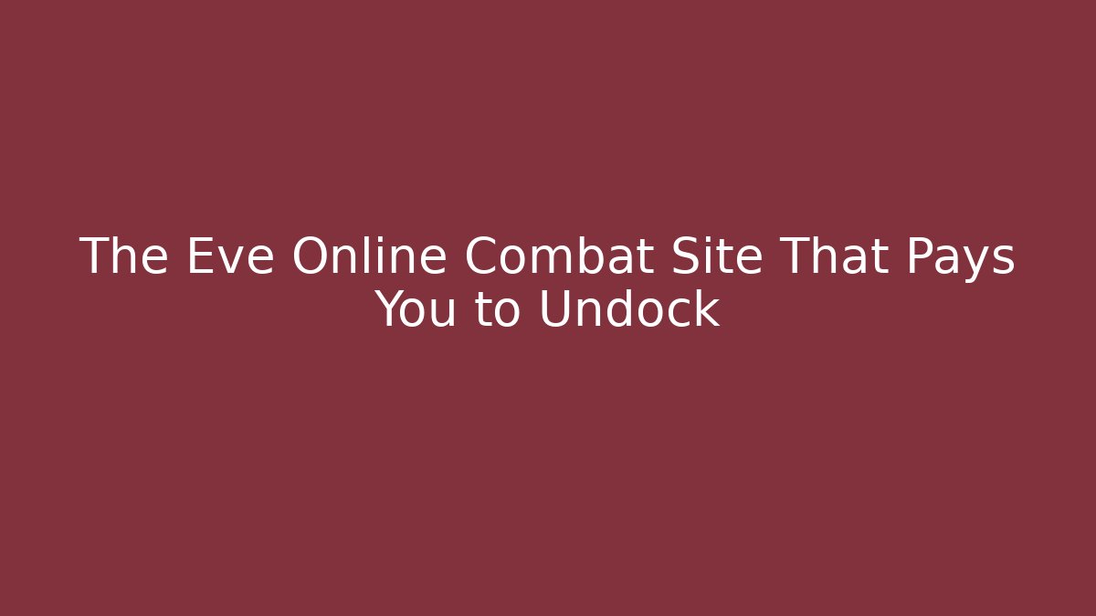 The Eve Online Combat Site That Pays You to Undock