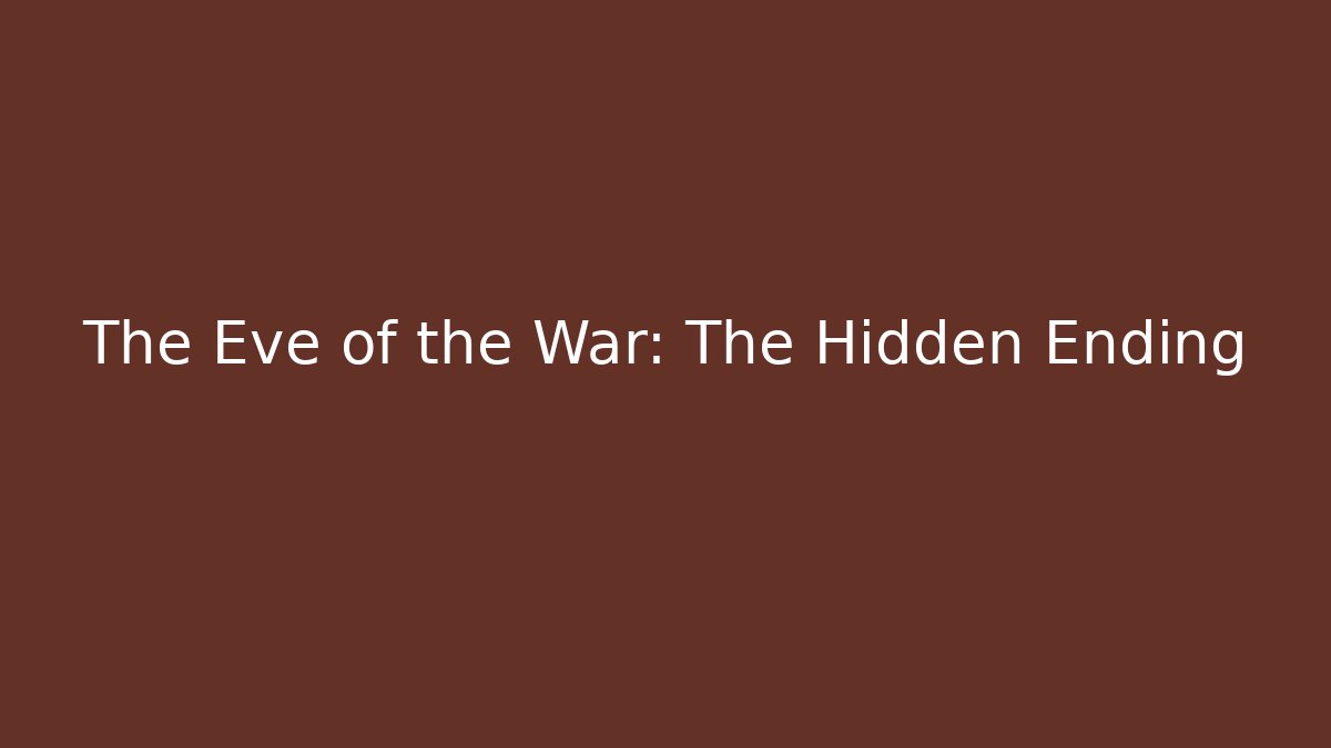 The Eve of the War: The Hidden Ending