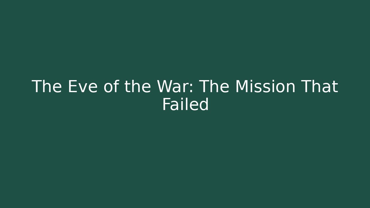 The Eve of the War: The Mission That Failed