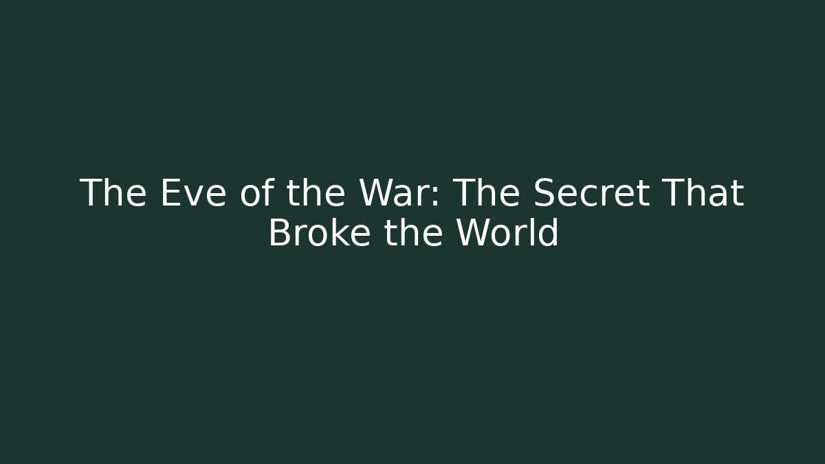The Eve of the War: The Secret That Broke the World
