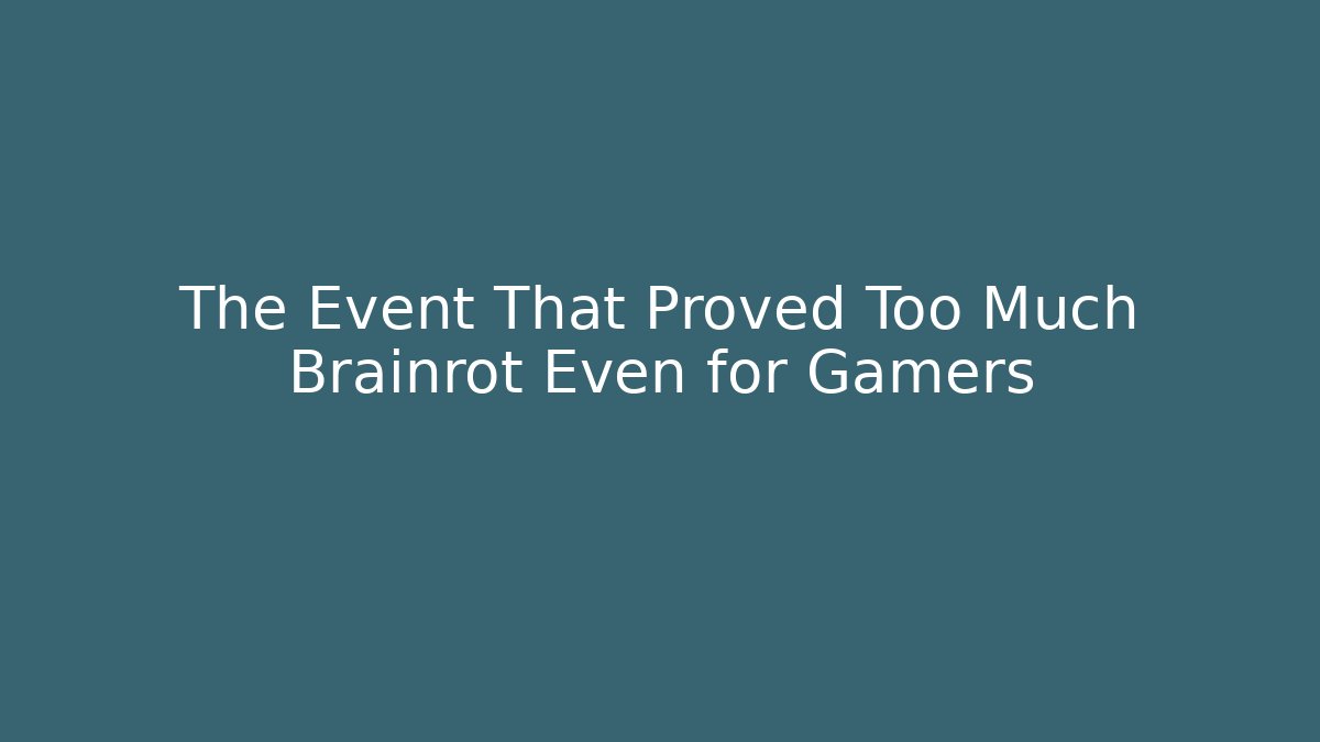 The Event That Proved Too Much Brainrot Even for Gamers