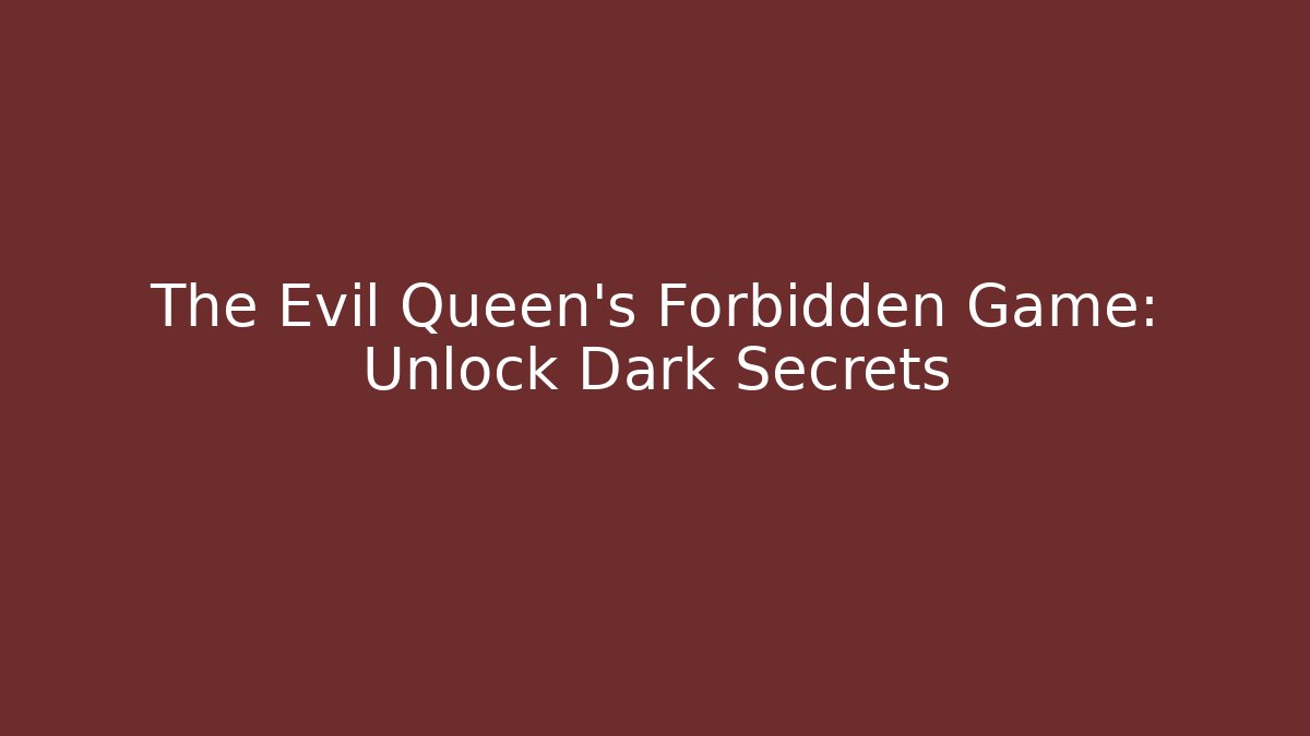 The Evil Queen's Forbidden Game: Unlock Dark Secrets
