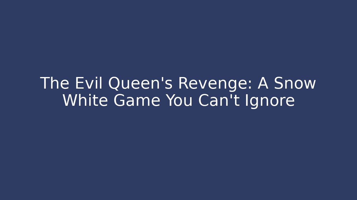 The Evil Queen's Revenge: A Snow White Game You Can't Ignore