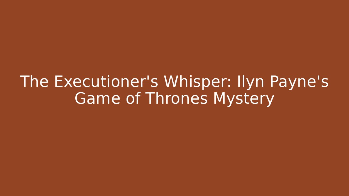 The Executioner's Whisper: Ilyn Payne's Game of Thrones Mystery