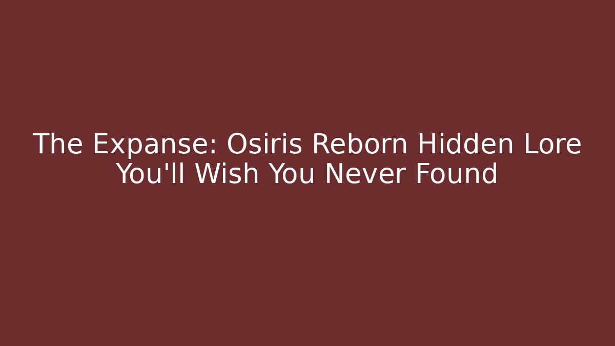The Expanse: Osiris Reborn Hidden Lore You’ll Wish You Never Found