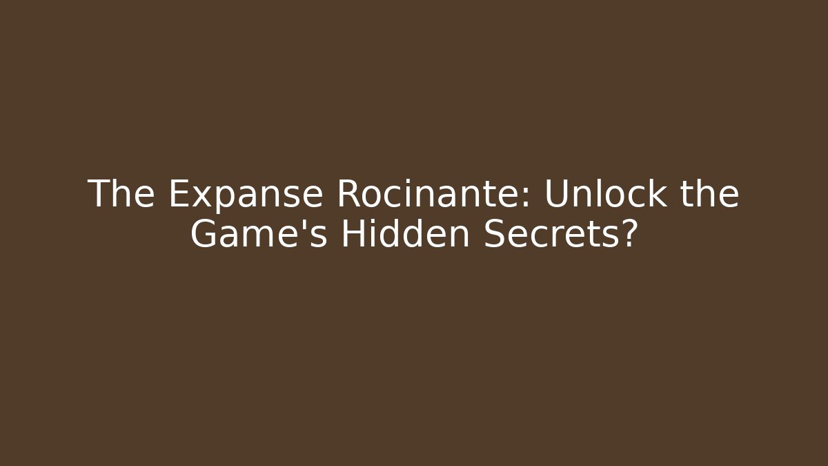 The Expanse Rocinante: Unlock the Game's Hidden Secrets?