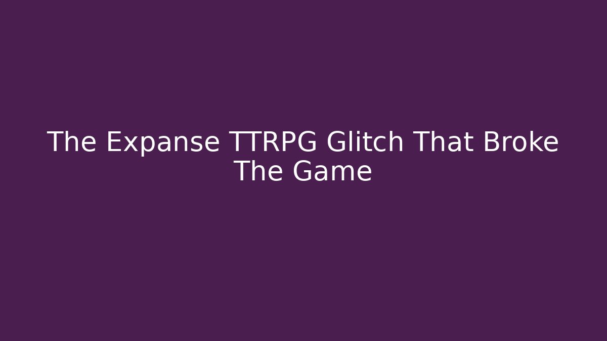 The Expanse TTRPG Glitch That Broke The Game - Felix Cat Insurance