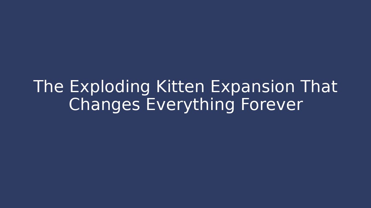 The Exploding Kitten Expansion That Changes Everything Forever