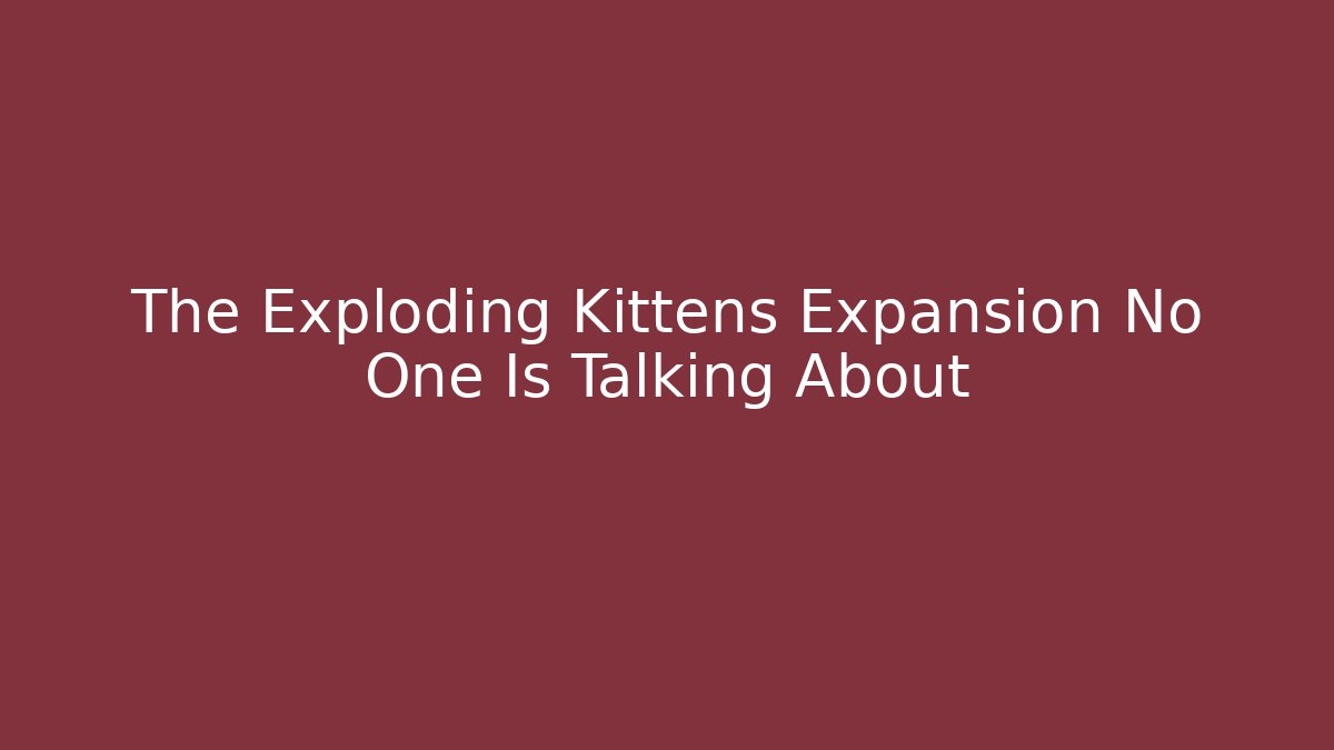 The Exploding Kittens Expansion No One Is Talking About