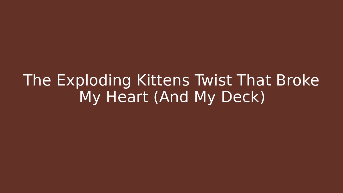The Exploding Kittens Twist That Broke My Heart (And My Deck) - Felix Cat Insurance