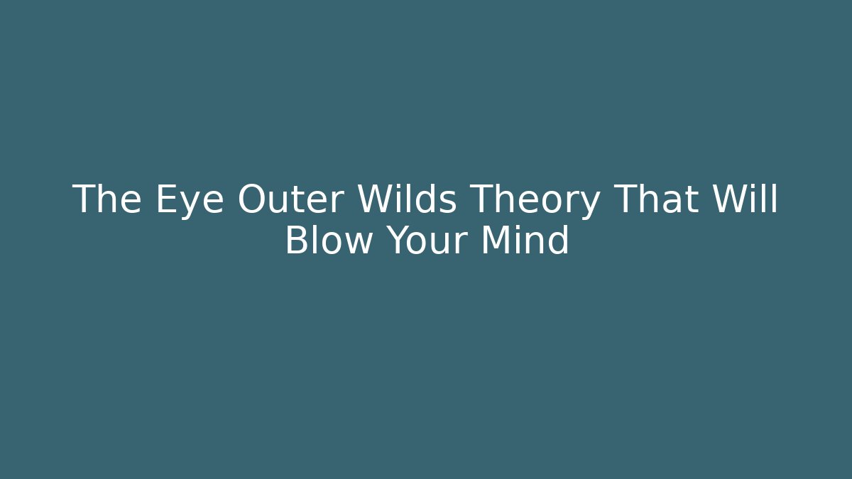 The Eye Outer Wilds Theory That Will Blow Your Mind - Felix Cat Insurance