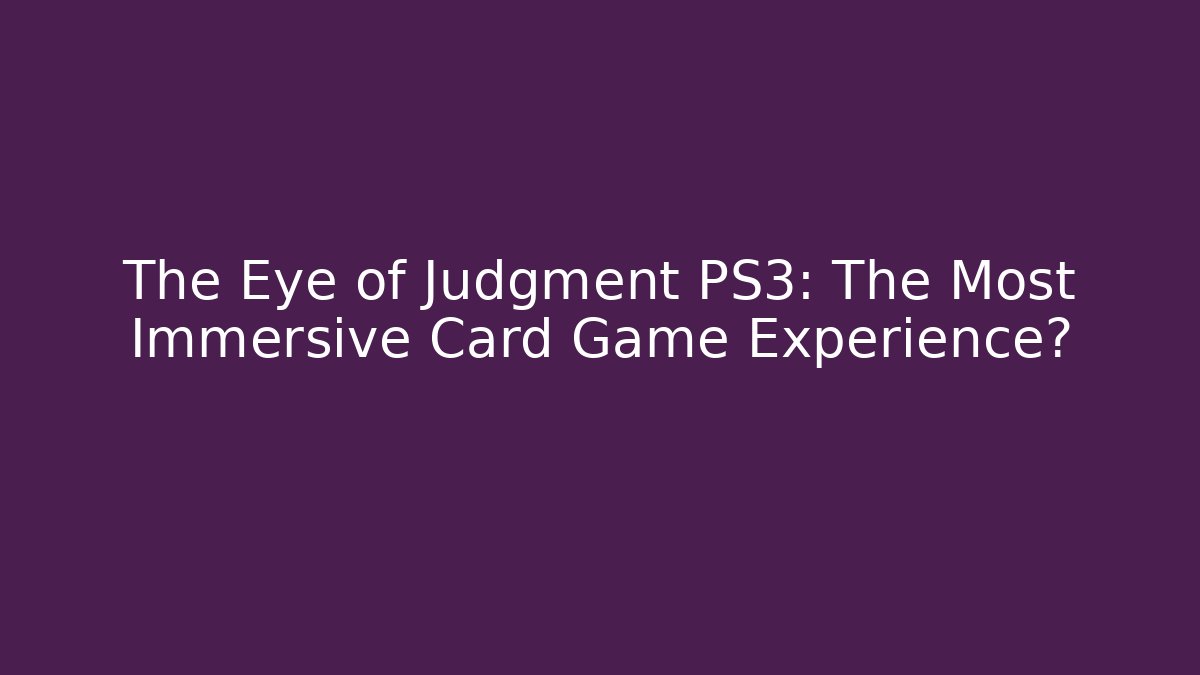 The Eye of Judgment PS3: The Most Immersive Card Game Experience?