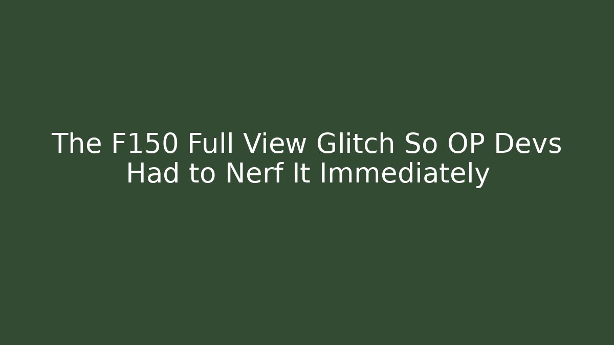 The F150 Full View Glitch So OP Devs Had to Nerf It Immediately - Felix Cat Insurance