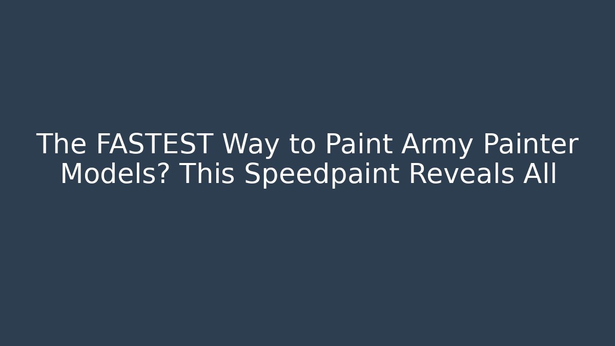 The FASTEST Way to Paint Army Painter Models? This Speedpaint Reveals All