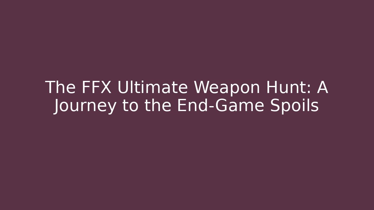 The FFX Ultimate Weapon Hunt: A Journey to the End-Game Spoils