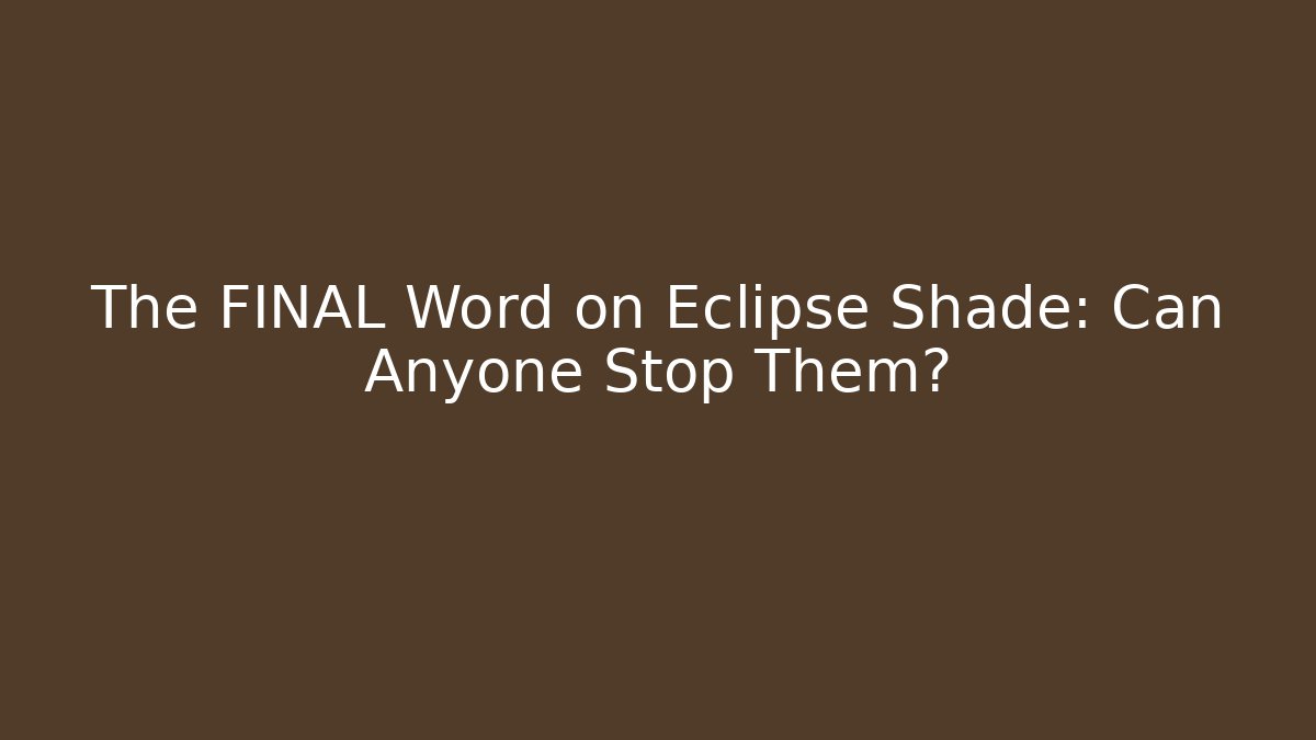 The FINAL Word on Eclipse Shade: Can Anyone Stop Them? - Felix Cat Insurance