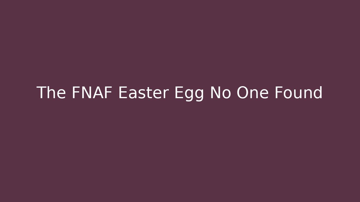 The FNAF Easter Egg No One Found