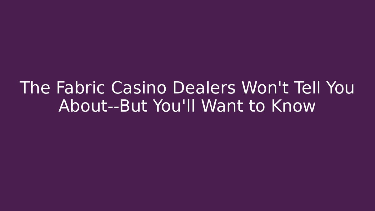 The Fabric Casino Dealers Won’t Tell You About—But You’ll Want to Know