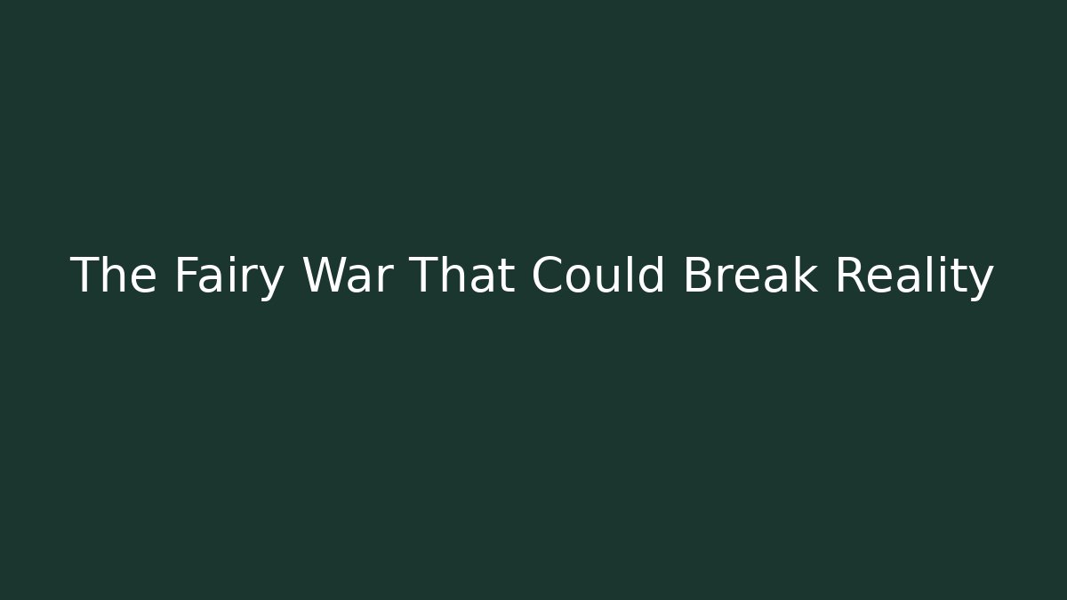 The Fairy War That Could Break Reality
