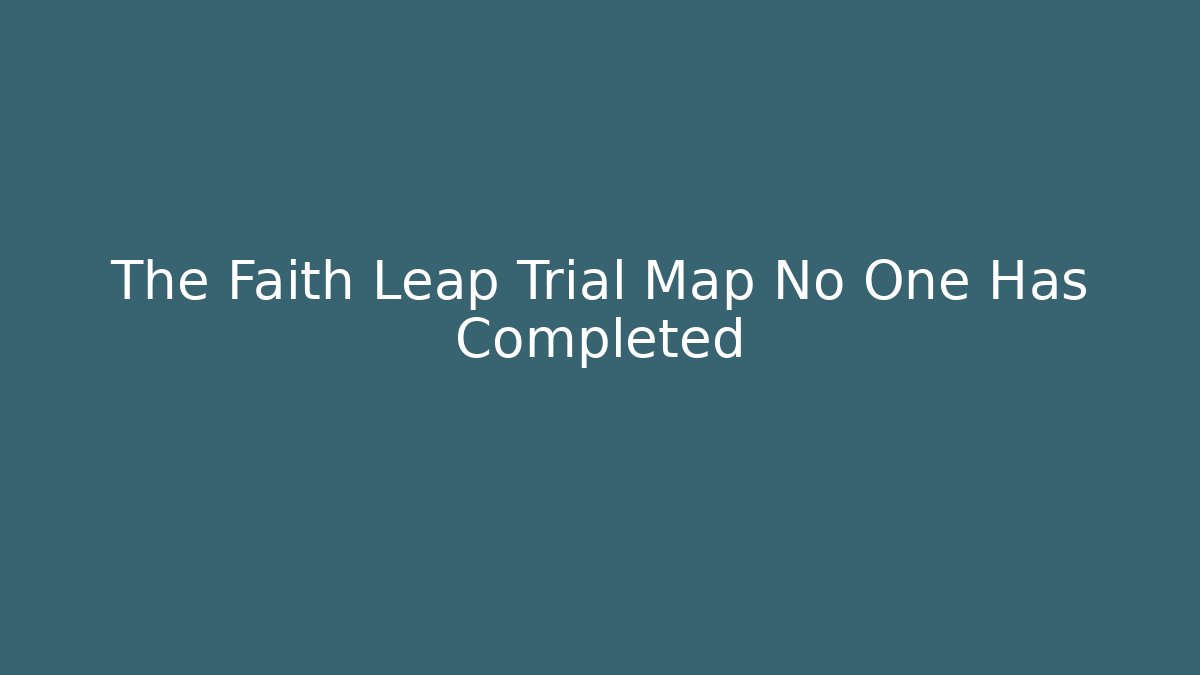 The Faith Leap Trial Map No One Has Completed