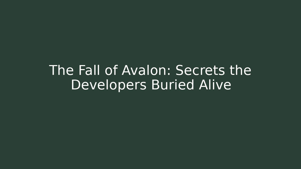 The Fall of Avalon:  Secrets the Developers Buried Alive