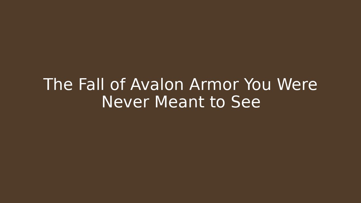 The Fall of Avalon Armor You Were Never Meant to See