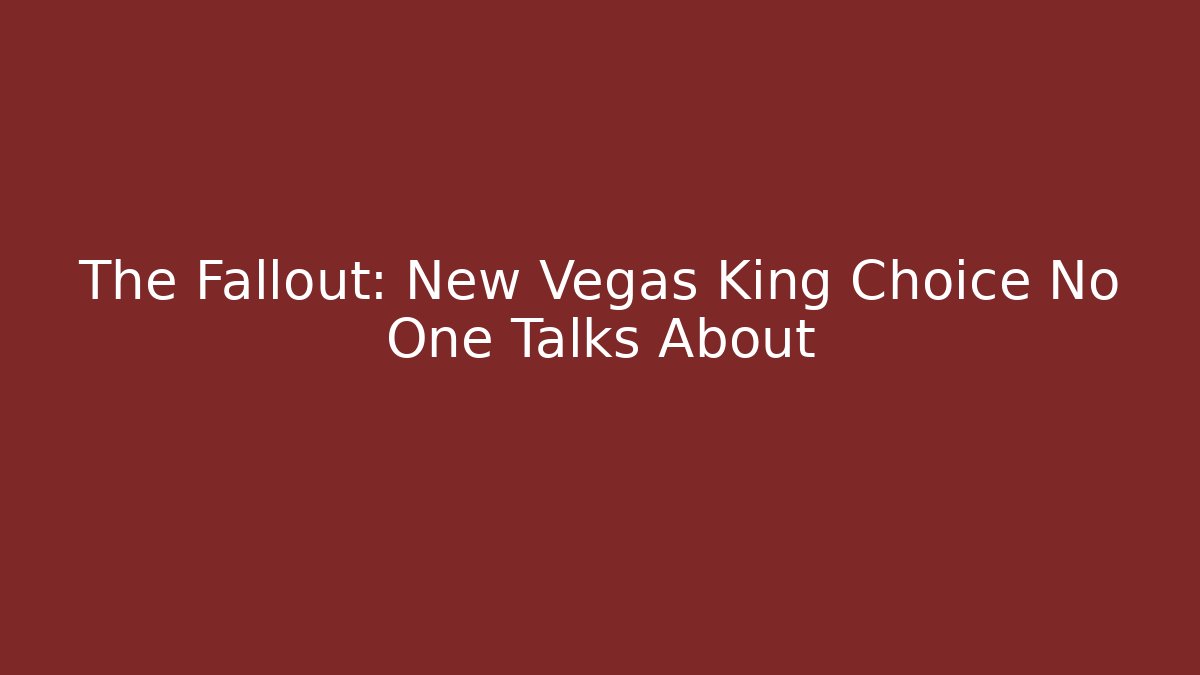 The Fallout: New Vegas King Choice No One Talks About
