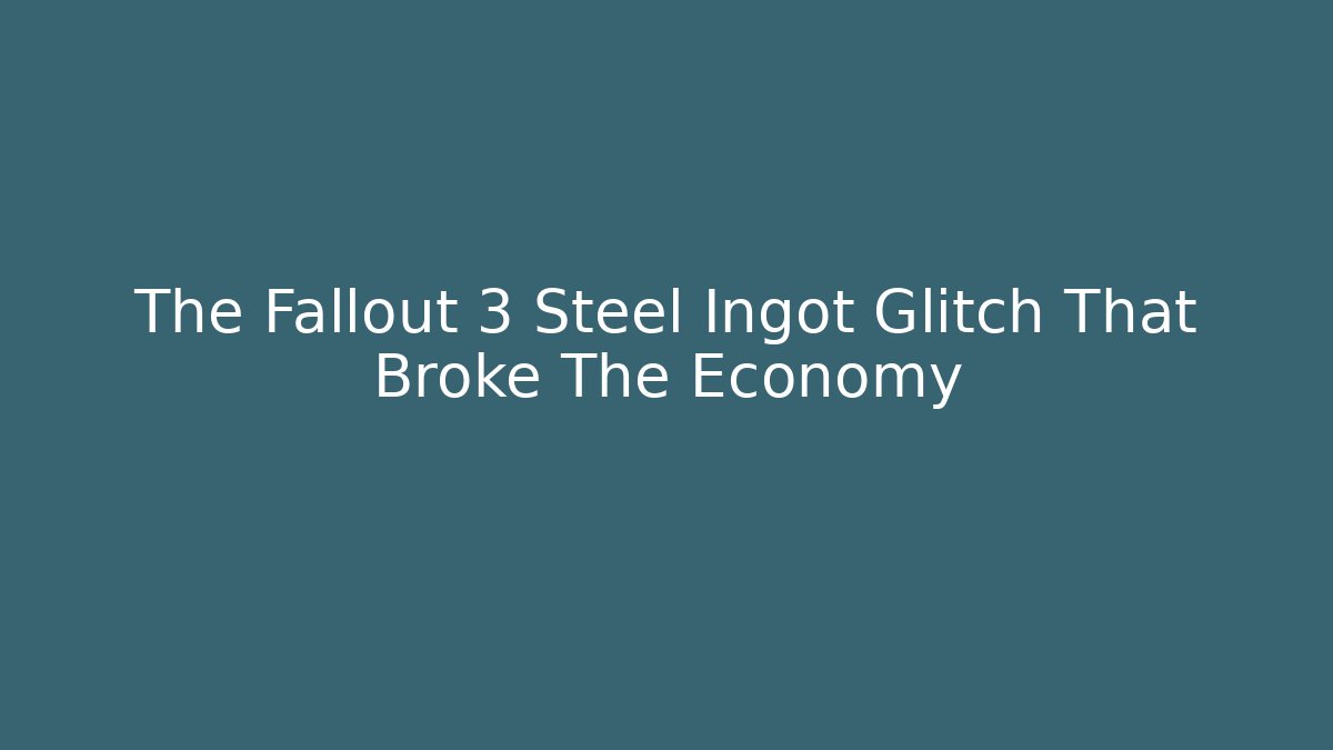 The Fallout 3 Steel Ingot Glitch That Broke The Economy