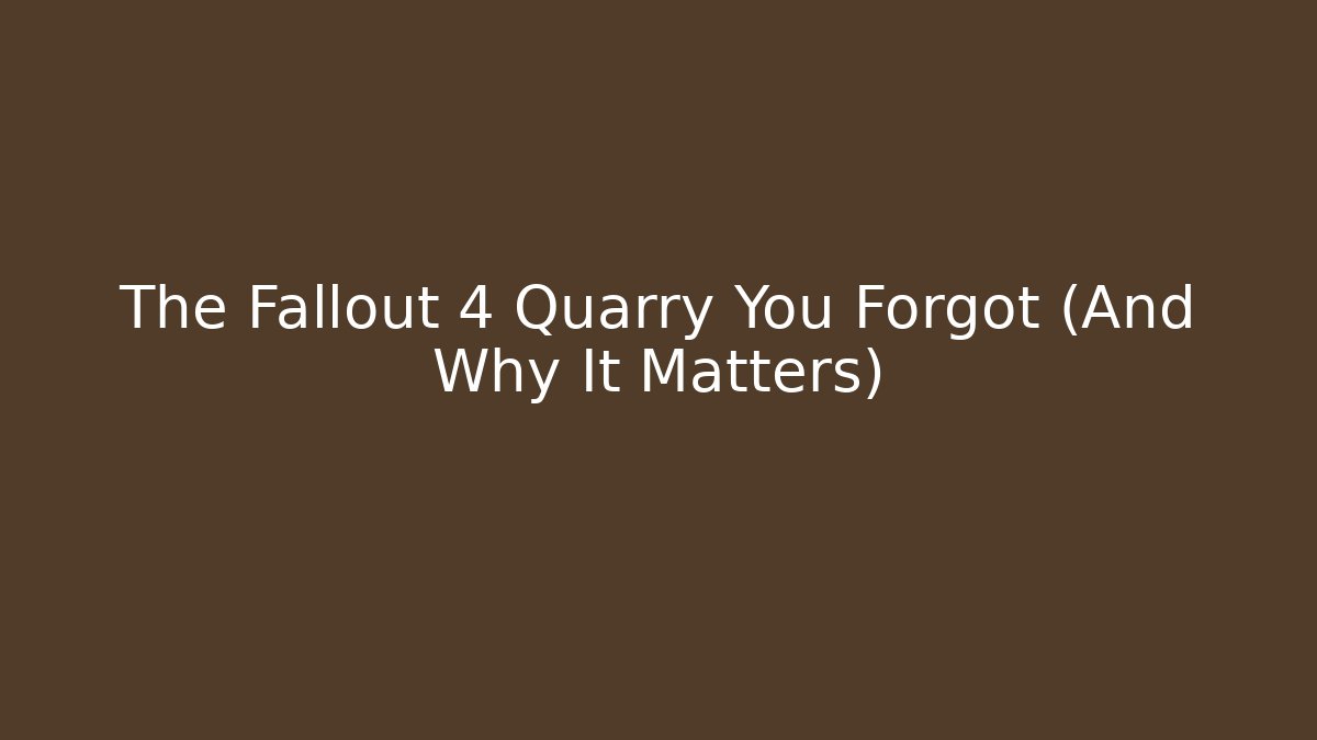 The Fallout 4 Quarry You Forgot (And Why It Matters)