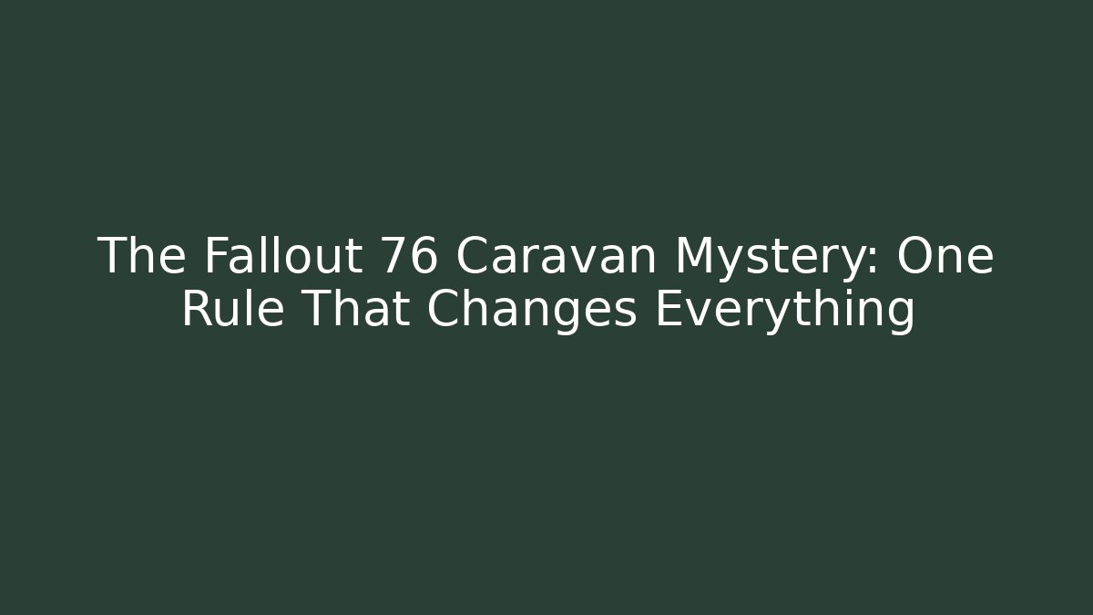 The Fallout 76 Caravan Mystery: One Rule That Changes Everything