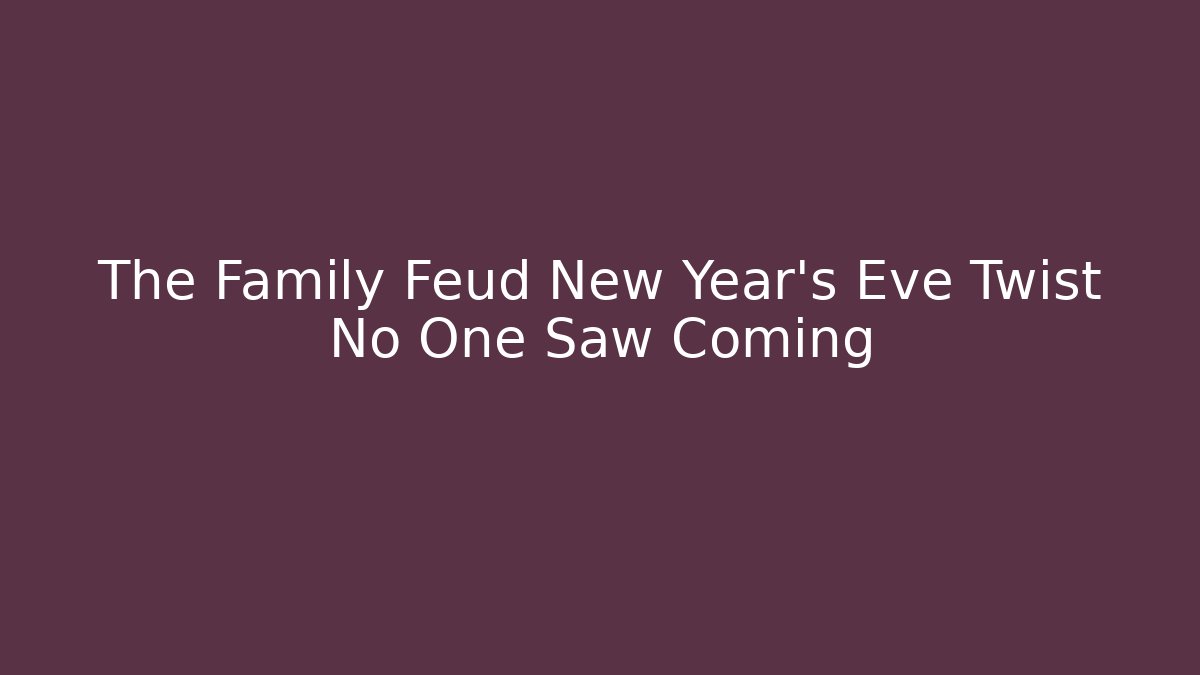 The Family Feud New Year's Eve Twist No One Saw Coming